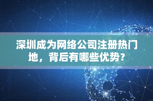 深圳成为网络公司注册热门地，背后有哪些优势？