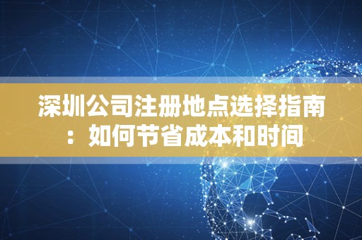 深圳公司注册地点选择指南：如何节省成本和时间