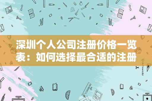 深圳个人公司注册价格一览表：如何选择最合适的注册方式？