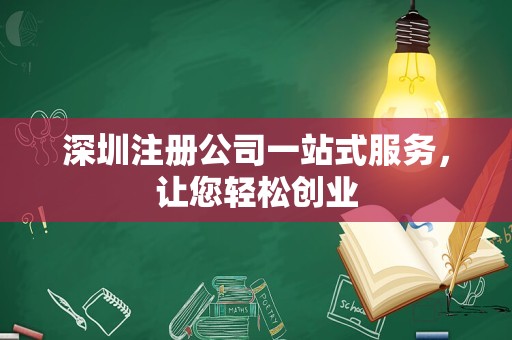 深圳注册公司一站式服务，让您轻松创业