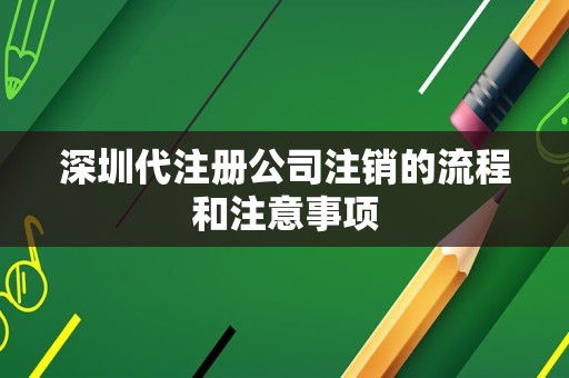 深圳代注册公司注销的流程和注意事项