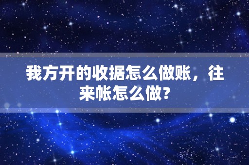 我方开的收据怎么做账，往来帐怎么做？