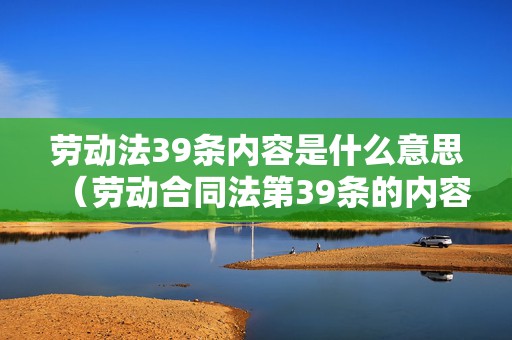 劳动法39条内容是什么意思（劳动合同法第39条的内容）