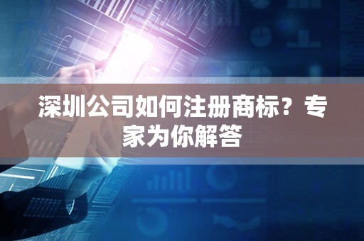 深圳公司如何注册商标？专家为你解答