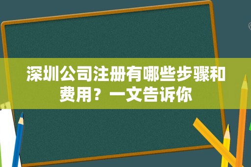 深圳公司注册有哪些步骤和费用？一文告诉你