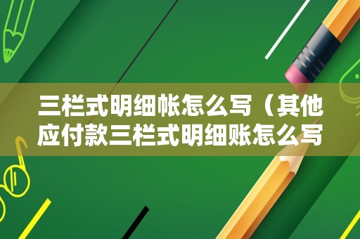 三栏式明细帐怎么写（其他应付款三栏式明细账怎么写？）